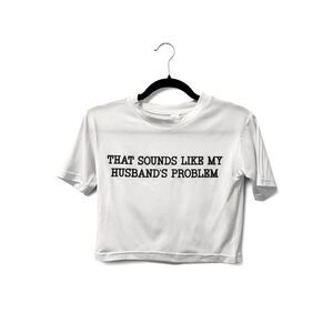 Slogan White Crop Top "Sounds Like My Husband's Problem" Size S Marriage Tee